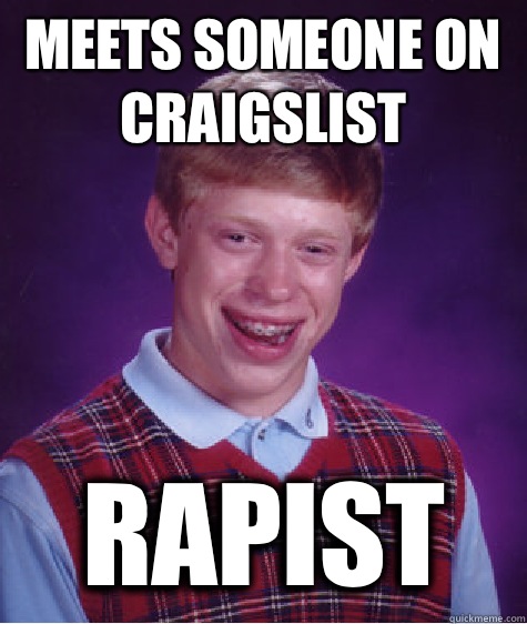 Meets someone on Craigslist  RAPIST - Meets someone on Craigslist  RAPIST  Bad Luck Brian