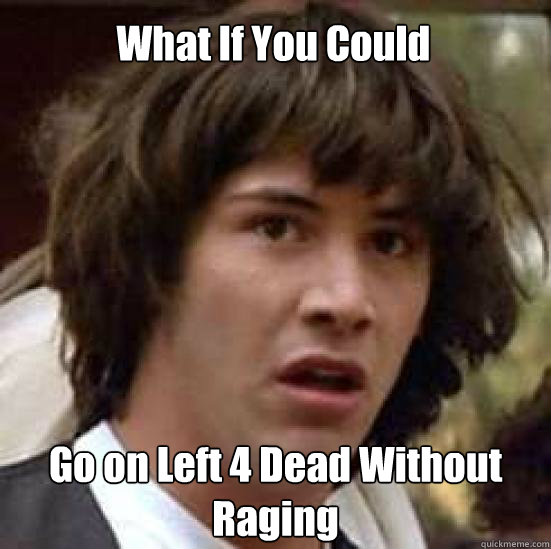 What If You Could Go on Left 4 Dead Without Raging  conspiracy keanu