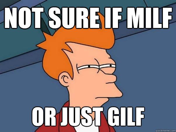 not sure if MILF or just GILF - not sure if MILF or just GILF  Futurama Fry