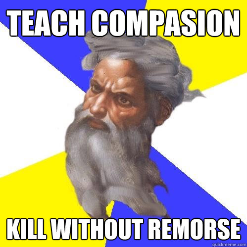 teach compasion kill without remorse  Advice God