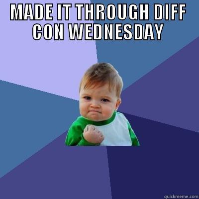 diff con wed - MADE IT THROUGH DIFF CON WEDNESDAY  Success Kid