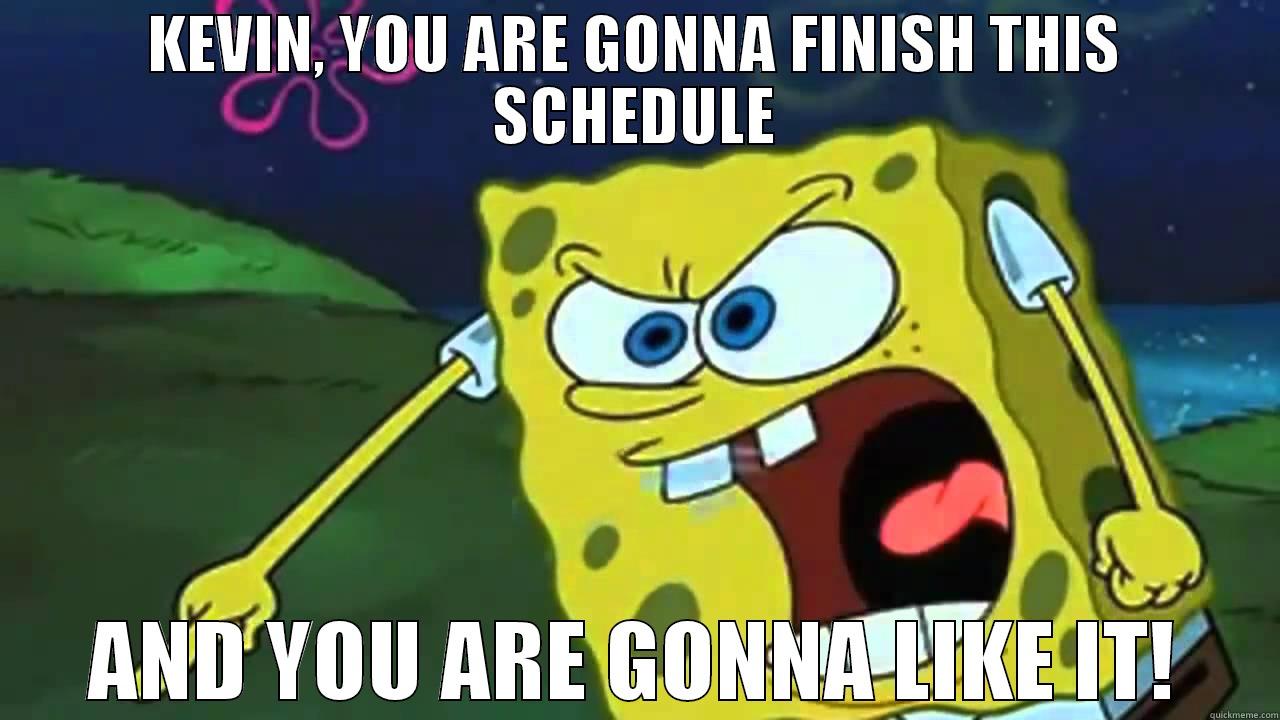 KEVIN, YOU ARE GONNA FINISH THIS SCHEDULE AND YOU ARE GONNA LIKE IT! Misc