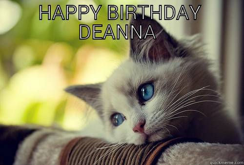 HAPPY BIRTHDAY DEANNA   First World Problems Cat