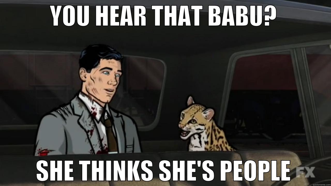 Think They're People - YOU HEAR THAT BABU? SHE THINKS SHE'S PEOPLE Misc