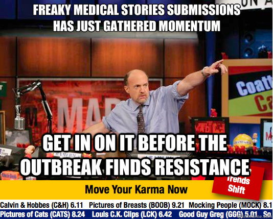 Freaky medical stories submissions has just gathered momentum  Get in on it before the outbreak finds resistance  - Freaky medical stories submissions has just gathered momentum  Get in on it before the outbreak finds resistance   Mad Karma with Jim Cramer