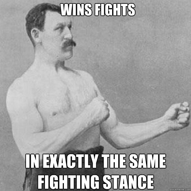 wins fights in exactly the same fighting stance - wins fights in exactly the same fighting stance  Misc