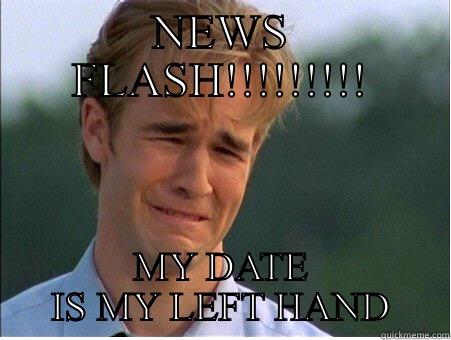 Date lefty - NEWS FLASH!!!!!!!!! MY DATE IS MY LEFT HAND 1990s Problems