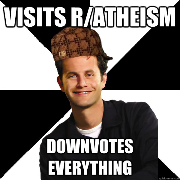 Visits r/atheism downvotes everything  Scumbag Christian