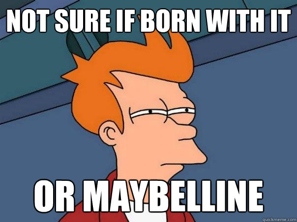 not sure if born with it or maybelline - not sure if born with it or maybelline  Futurama Fry