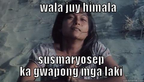 walang himala -                    WALA JUY HIMALA                               SUSMARYOSEP KA GWAPONG MGA LAKI Misc