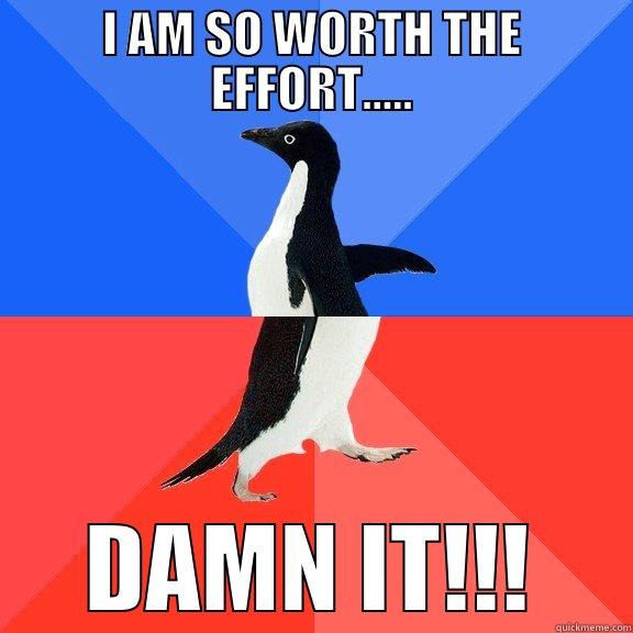 I AM SO WORTH THE EFFORT..... DAMN IT!!! Socially Awkward Awesome Penguin