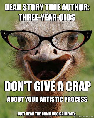 Dear Story Time Author: Three-year-olds don't give a crap about your artistic process just read the damn book already.  Judgmental Bookseller Ostrich