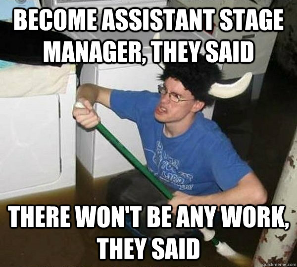 become Assistant stage manager, they said there won't be any work, they said - become Assistant stage manager, they said there won't be any work, they said  They said