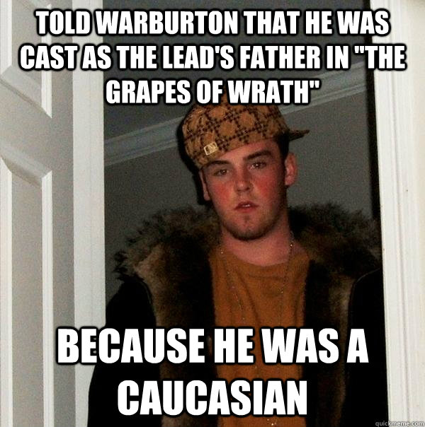 told warburton that he was cast as the lead's father in 