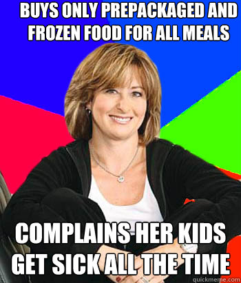 Buys only prepackaged and frozen food for all meals Complains her kids get sick all the time  Sheltering Suburban Mom