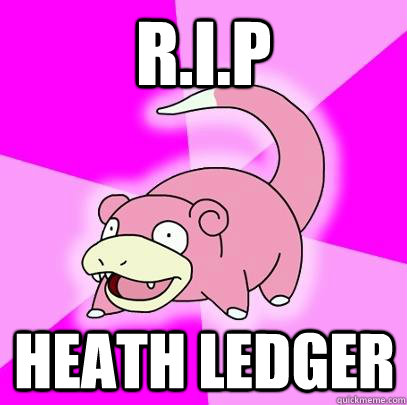 R.I.P Heath ledger  Slowpoke