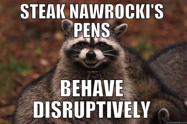 STEAK NAWROCKI'S PENS BEHAVE DISRUPTIVELY Evil Plotting Raccoon