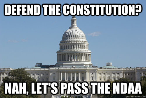 Defend the constitution? Nah, Let's pass the NDAA   Scumbag Congress