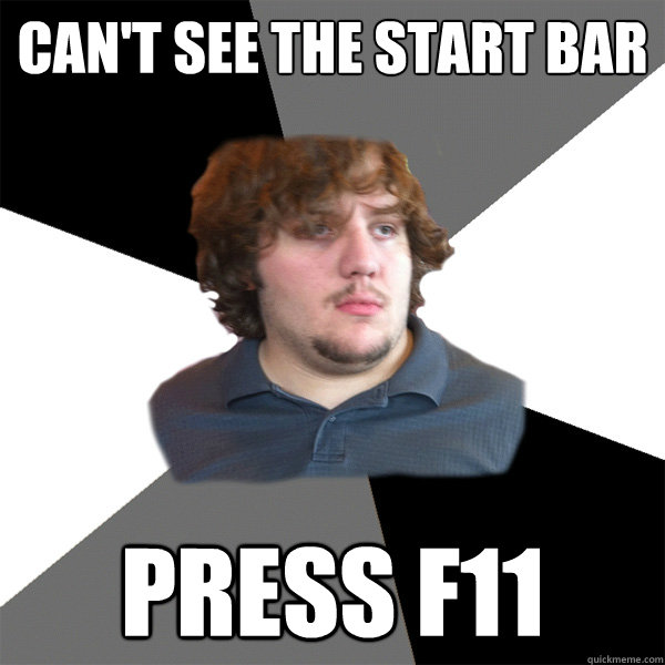 can't see the start bar press f11  Family Tech Support Guy