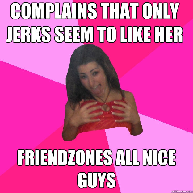 complains that only jerks seem to like her friendzones all nice guys  