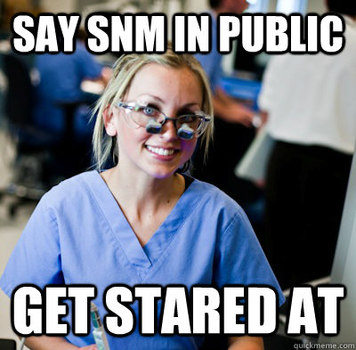 Say SNM in public Get stared at  overworked dental student