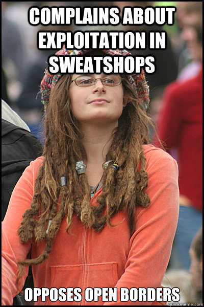 Complains about exploitation in sweatshops opposes open borders  College Liberal