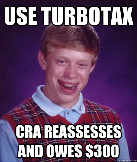 Use TurboTax CRA reassesses and owes $300 - Use TurboTax CRA reassesses and owes $300  Bad Luck Brian