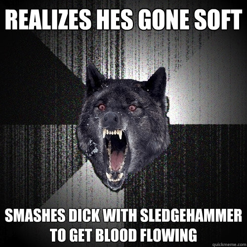 realizes hes gone soft smashes dick with sledgehammer to get blood flowing - realizes hes gone soft smashes dick with sledgehammer to get blood flowing  Insanity Wolf