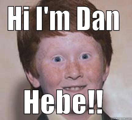 HI I'M DAN HEBE!! Over Confident Ginger