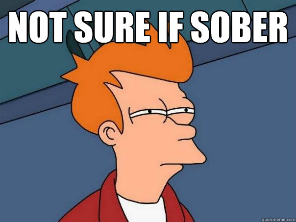 Not sure if sober  - Not sure if sober   Futurama Fry