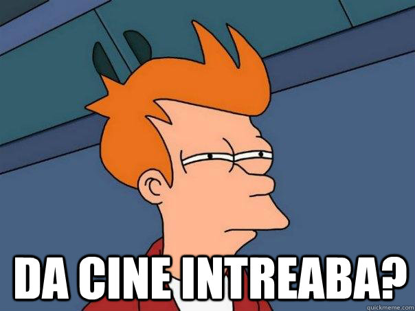  Da CINE INTREABA? -  Da CINE INTREABA?  Futurama Fry