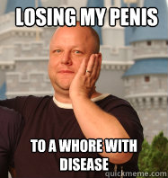 TO A WHORE WITH DISEASE LOSING MY PENIS  