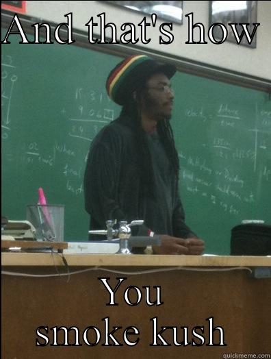 AND THAT'S HOW  YOU SMOKE KUSH Rasta Science Teacher