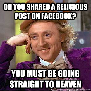 OH YOU shared a religious post on facebook? you must be going straight to heaven  Creepy Wonka