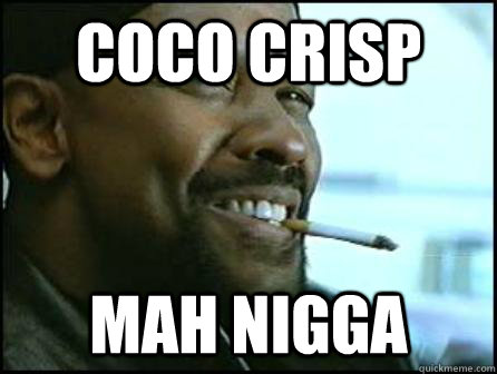 Coco Crisp Mah Nigga  Mah Nigga Denzel