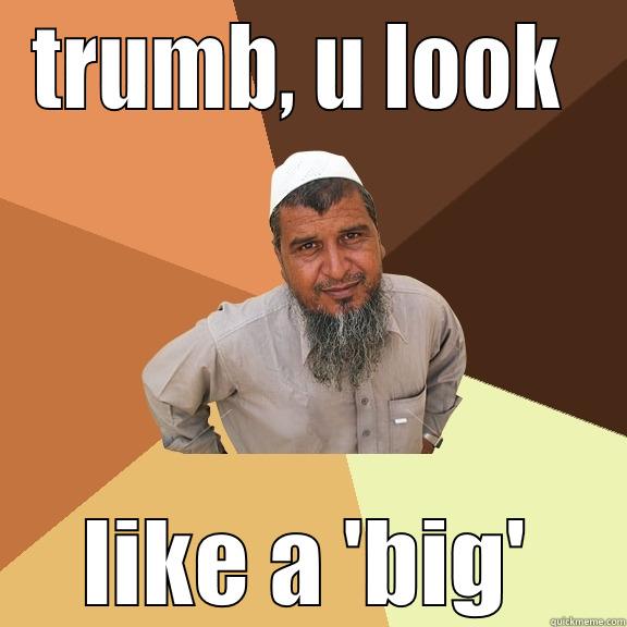 TRUMB, U LOOK  LIKE A 'BIG' Ordinary Muslim Man