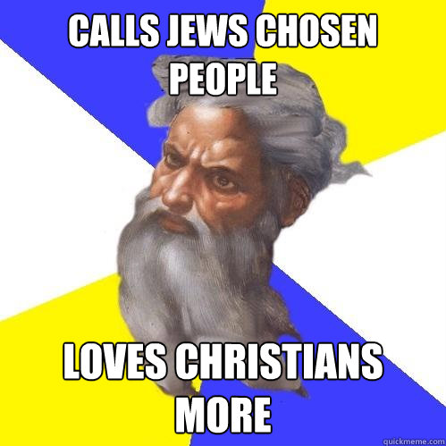 Calls Jews chosen people loves christians more  Advice God