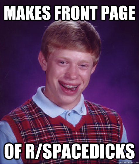 makes front page of r/spacedicks  Bad Luck Brian