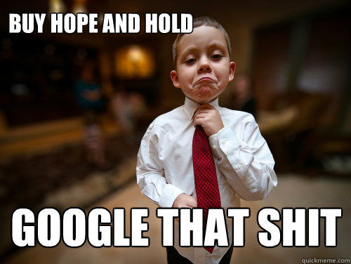 Buy HOPE AND HOLD Google that shit  Financial Advisor Kid