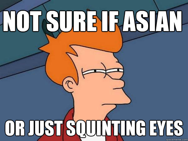 Not sure if asian or just squinting eyes  Futurama Fry