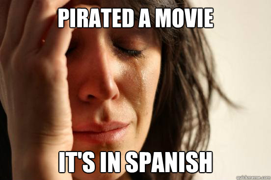 pirated a movie it's in Spanish  First World Problems