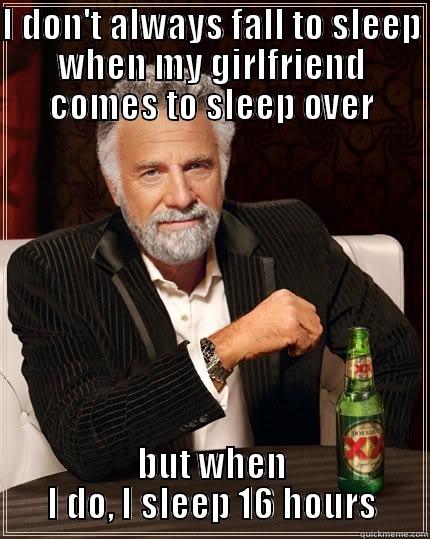 Girlfriend comes to sleepover - I DON'T ALWAYS FALL TO SLEEP WHEN MY GIRLFRIEND COMES TO SLEEP OVER BUT WHEN I DO, I SLEEP 16 HOURS The Most Interesting Man In The World