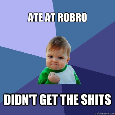 Ate at ROBRO Didn't get the shits  Success Kid