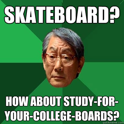 Skateboard? How about study-for-your-college-boards?  High Expectations Asian Father