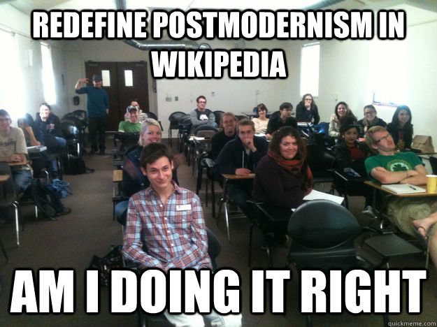 Redefine postmodernism in wikipedia Am I doing it right - Redefine postmodernism in wikipedia Am I doing it right  Is this postmodern