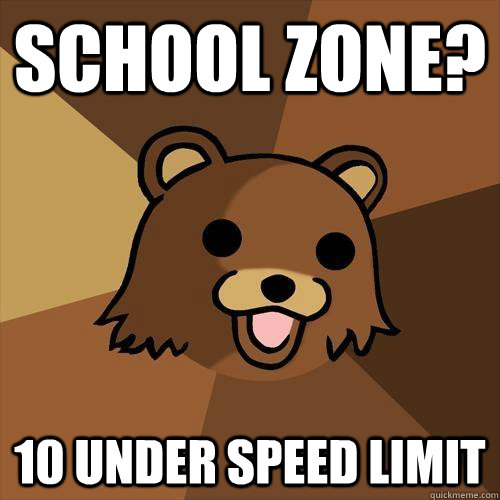 School Zone? 10 under speed limit  Pedobear