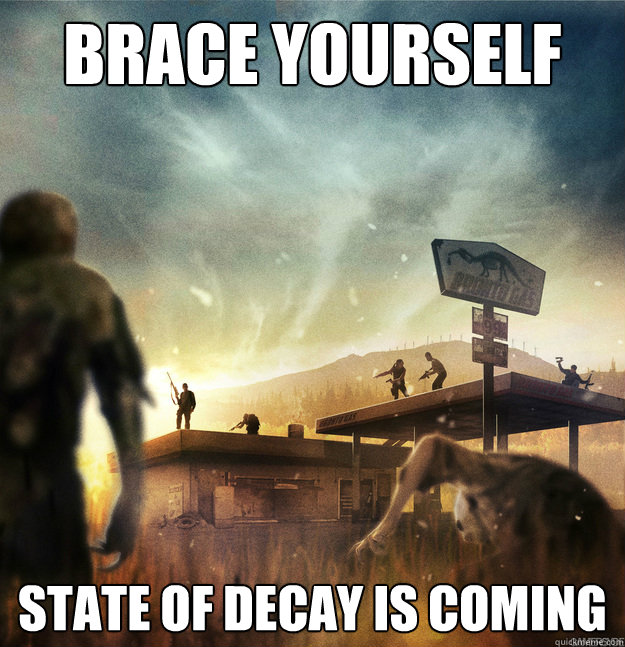 Brace Yourself State of Decay is coming - Brace Yourself State of Decay is coming  State of Decay is coming