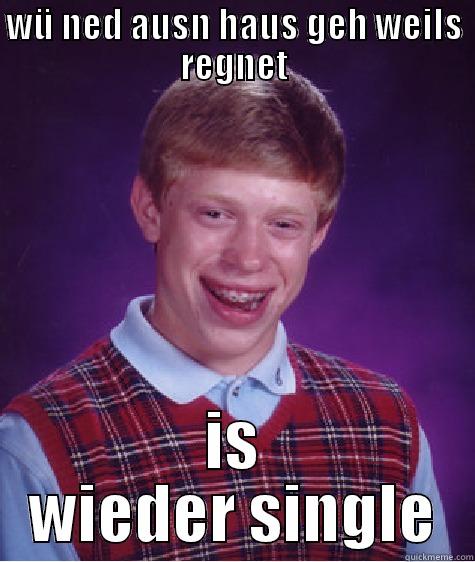 WÜ NED AUSN HAUS GEH WEILS REGNET IS WIEDER SINGLE Bad Luck Brian