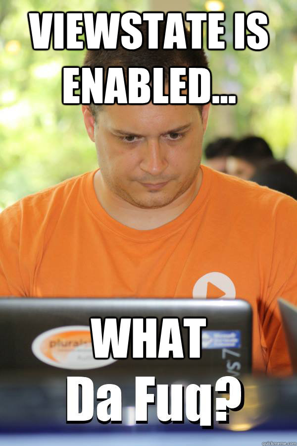 Viewstate is enabled... What - Viewstate is enabled... What  DaFuqProgrammer