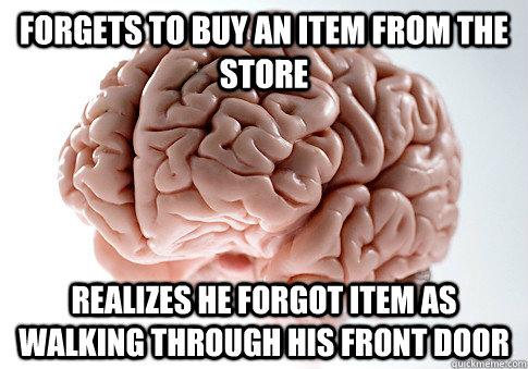 Forgets to buy an item from the store realizes he forgot item as walking through his front door  Scumbag Brain